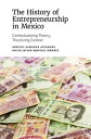 The History of Entrepreneurship in Mexico Contextualizing Theory, Theorizing Context