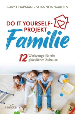 Do it yourself-Projekt Familie 12 Werkzeuge f?r ein gl?ckliches ZuhauseŻҽҡ[ Shannon Warden ]