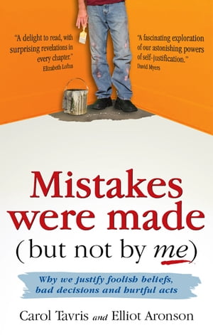 Mistakes were made (but not by me): Why we justify foolish beliefs, bad decisions and hurtful acts【電子書籍】 Carol Tavris, Elliot Aronson