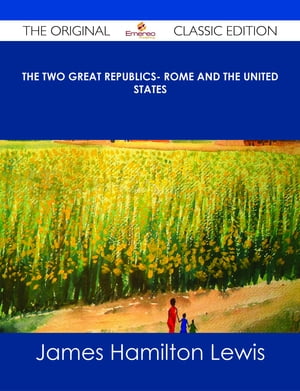 The Two Great Republics- Rome and the United States - The Original Classic Edition