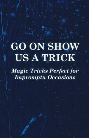 Go On Show Us a Trick - Magic Tricks Perfect for Impromptu Occasions