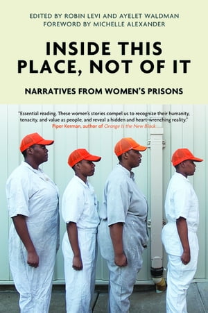 Inside This Place, Not of It Narratives from Women 039 s Prisons【電子書籍】 Voice of Witness