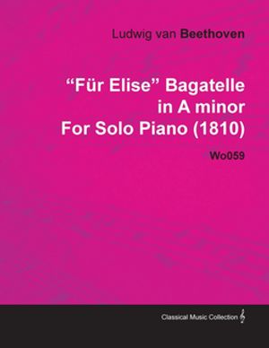 F??r Elise - Bagatelle No. 25 in A Minor - WoO 59, Bia 515 - For Solo Piano With a Biography by Joseph OttenŻҽҡ[ Ludwig Van Beethoven ]
