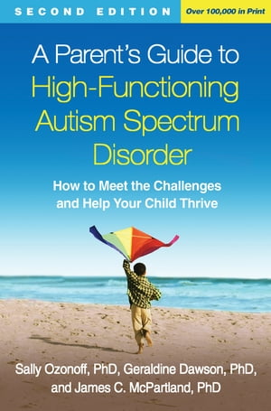 A Parent s Guide to High-Functioning Autism Spectrum Disorder Second Edition How to Meet the Challenges and Help Your Child Thrive【電子書籍】[ Sally Ozonoff PhD ]