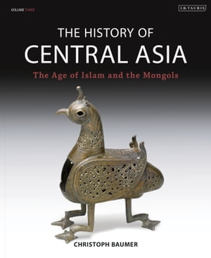 The History of Central Asia The Age of Islam and the Mongols【電子書籍】 Christoph Baumer