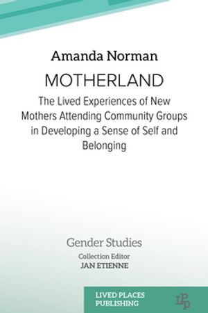 Motherland The Lived Experiences of New Mothers Attending Community Groups in Developing a Sense of Self and Belonging