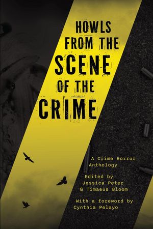 Howls from the Scene of the Crime: A Crime Horror AnthologyŻҽҡ[ Jessica Peter ]