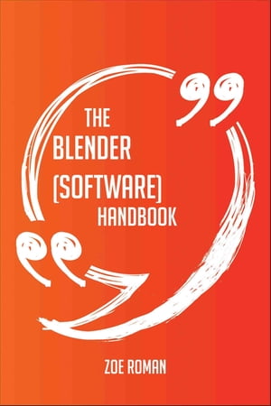 The Blender (software) Handbook - Everything You Need To Know About Blender (software)【電子書籍】[ Zoe Roman ]