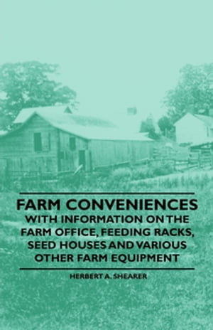 Farm Conveniences - With Information on the Farm Office, Feeding Racks, Seed Houses and Various Other Farm Equipment