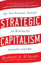 Strategic Capitalism: The New Economic Strategy for Winning the Capitalist Cold War The New Economic Strategy for Winning the Capitalist Cold War【電子書籍】[ Richard Anthony D'Aveni ]