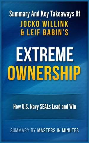 Extreme Ownership: How U.S. Navy SEALs Lead and Win | Summary & Key Takeaways