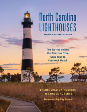 North Carolina Lighthouses The Stories Behind the Beacons from Cape Fear to Currituck Beach【電子書籍】[ Cheryl Shelton-Roberts ]