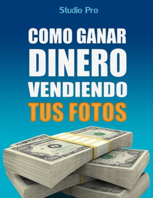 C?mo Vender Tus Fotos y Ganar Dinero en Internet【電子書籍】[ Studio Pro ]