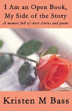 I Am an Open Book, My Side of the Story: A memoir full of short stories and poems【電子書籍】[ Kristen M. Bass ]