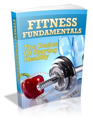 Fitness Fundamentals The Basics Of Staying Healt