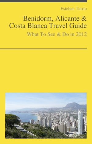 Benidorm, Alicante & Costa Blanca Travel Guide - What To See & Do