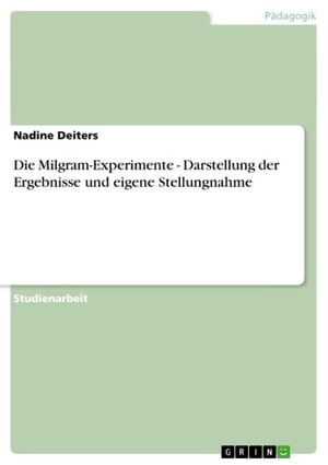 Die Milgram-Experimente - Darstellung der Ergebnisse und eigene Stellungnahme Darstellung der Ergebnisse und eigene Stellungnahme