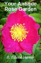 Your Antique Rose Garden【電子書籍】[ G. E