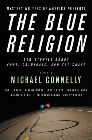 Mystery Writers of America Presents The Blue Religion New Stories about Cops, Criminals, and the Chase