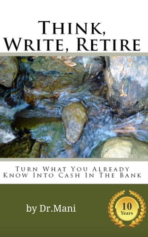 Think, Write, Retire: Turn What You Already Know Into Cash In The Bank