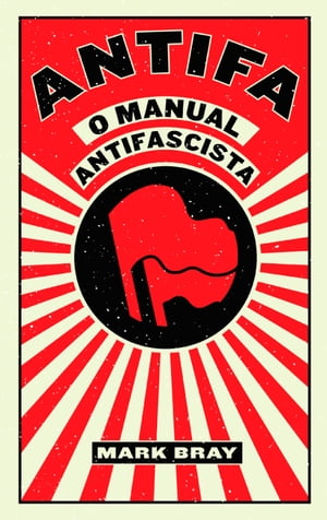 ANTIFA - O Manual Antifascista, Mark Bray【電子書籍】[ Mark Bray ]