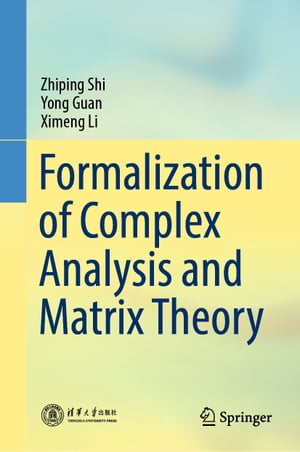 Formalization of Complex Analysis and Matrix Theory【電子書籍】 Zhiping Shi