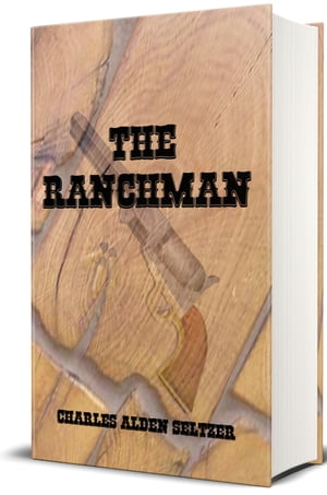 The Ranchman - Illustrated【電子書籍】[ Charles Alden Seltzer ]