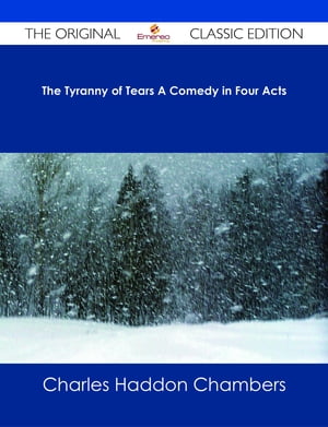 The Tyranny of Tears A Comedy in Four Acts - The Original Classic Edition