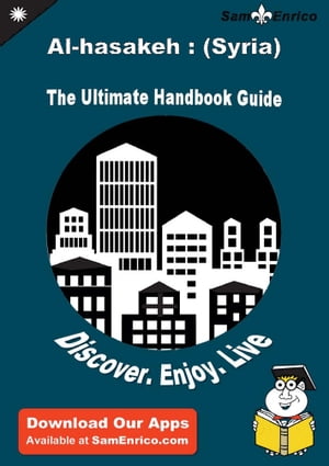 Ultimate Handbook Guide to Al-hasakeh : (Syria) Travel Guide