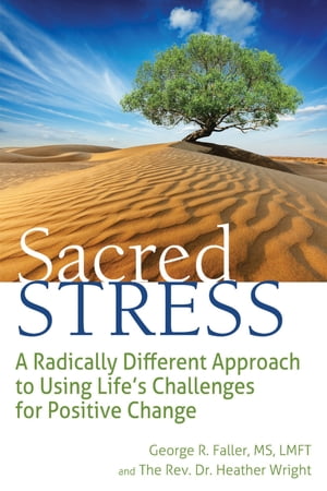 Sacred Stress A Radically Different Approach to Using Life's Challenges for Positive Change