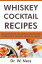 Whiskey Cocktail Recipes: Ultimate Book for Making Refreshing & Delicious Whiskey Drinks at Home.