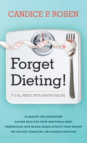 Forget Dieting! It's All about Data-Driven FuelingŻҽҡ[ Candice P. Rosen ]