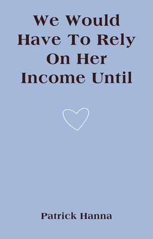 We Would Have To Rely On Her Income Until