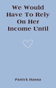 We Would Have To Rely On Her Income Until【電子書籍】 Patrick Hanna