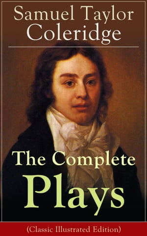 The Complete Plays of Samuel Taylor Coleridge Dramatic Works of the English poet, literary critic and philosopher, author of The Rime of the Ancient Mariner, Kubla Khan and Christabel including The Piccolomini, The Death of Wallenstein,【電子書籍】