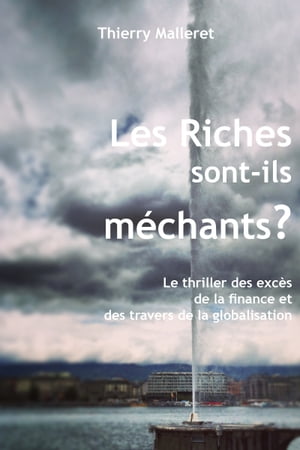 Les Riches Sont-Ils M?chants ? Le Thriller Des Exc?s De La Finance Et Des Travers De La Globalisation