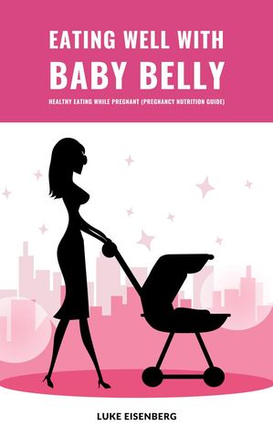 ŷKoboŻҽҥȥ㤨Eating Well With Baby Belly: Healthy Eating While Pregnant (Pregnancy Nutrition GuideŻҽҡ[ Luke Eisenberg ]פβǤʤ350ߤˤʤޤ