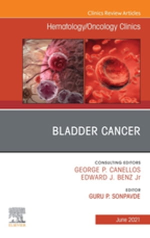 Bladder Cancer, An Issue of Hematology/Oncology Clinics of North America, E-Book