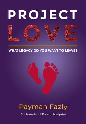Project Love What legacy do you want to leave?【電子書籍】[ Payman Fazly ]