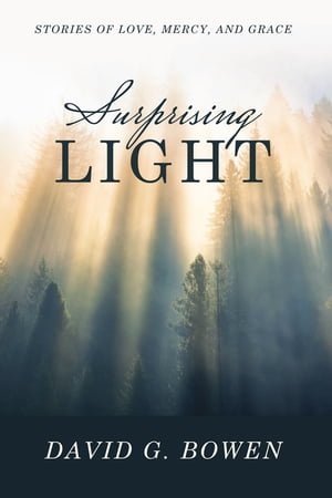 Surprising Light Stories of Love, Mercy, and Grace【電子書籍】 David G. Bowen