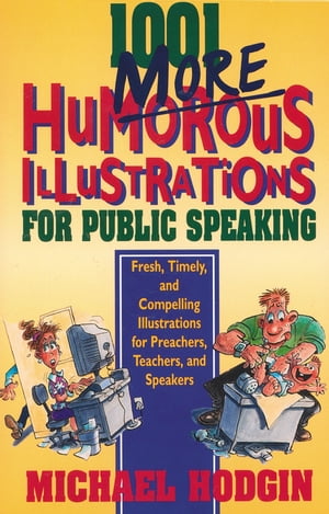 1001 More Humorous Illustrations for Public Speaking Fresh, Timely, and Compelling Illustrations for Preachers, Teachers, and Speakers【電子書籍】 Michael Hodgin