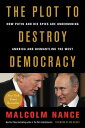 The Plot to Destroy Democracy How Putin and His Spies Are Undermining America and Dismantling the West【電子書籍】 Malcolm Nance