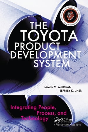 The Toyota Product Development System Integrating People, Process, and Technology【電子書籍】 James Morgan