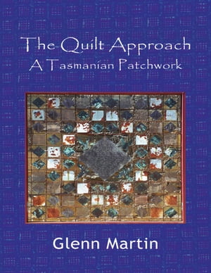 The Quilt Approach: A Tasmanian Patchwork【電子書籍】[ Glenn Martin ]