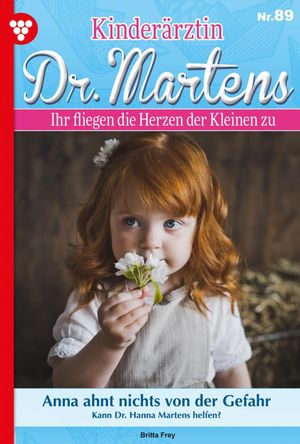 Kinder?rztin Dr. Martens 89 ? Arztroman Anna ahnt nichts von der Gefahr【電子書籍】[ Britta Frey ]