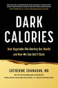 Dark Calories How Vegetable Oils Destroy Our Health and How We Can Get It Back【電...