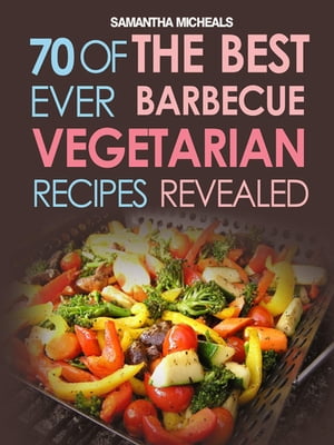 BBQ Recipe:70 Of The Best Ever Barbecue Vegetarian Recipes...Revealed!