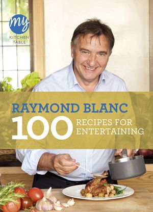 My Kitchen Table: 100 Recipes for Entertaining【電子書籍】[ Raymond Blanc ]