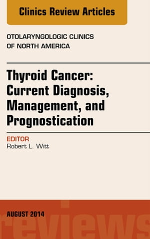 Thyroid Cancer: Current Diagnosis, Management, and Prognostication, An Issue of Otolaryngologic Clinics of North America