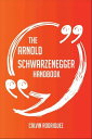 The Arnold Schwarzenegger Handbook - Everything You Need To Know About Arnold Schwarzenegger【電子書籍】 Calvin Rodriquez